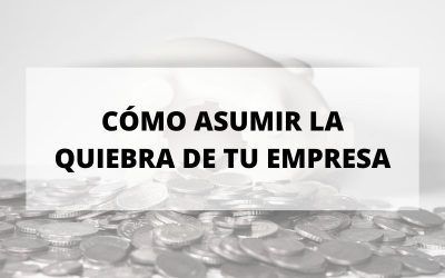 Cómo afrontar la quiebra de tu empresa